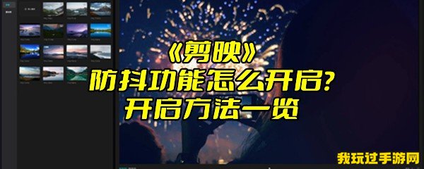 《剪映》防抖功能怎么开启？开启方法一览