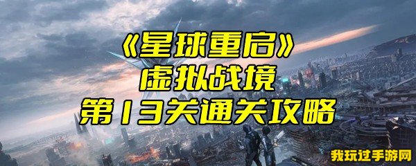 《星球重启》虚拟战境第13关通关攻略