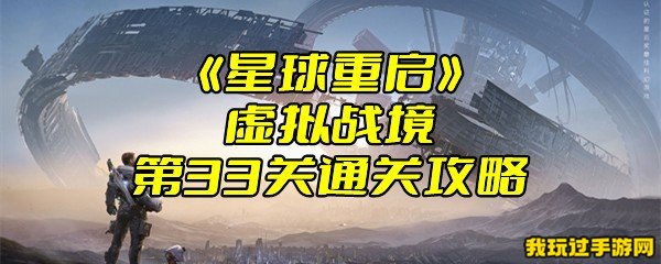 《星球重启》虚拟战境第33关通关攻略