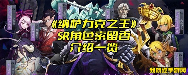 《纳萨力克之王》SR角色索留香介绍一览