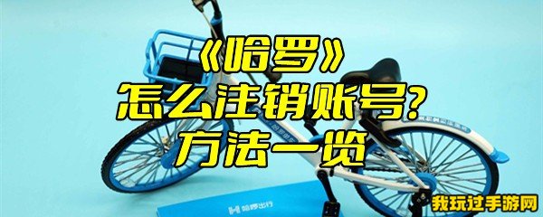 《哈啰》怎么注销账号？方法一览