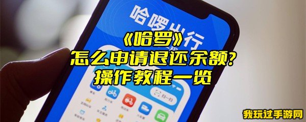 《哈啰》怎么申请退还余额？操作教程一览