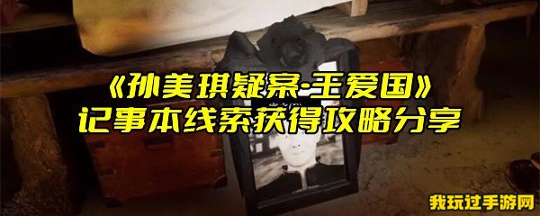 《孙美琪疑案-王爱国》记事本线索获得攻略分享