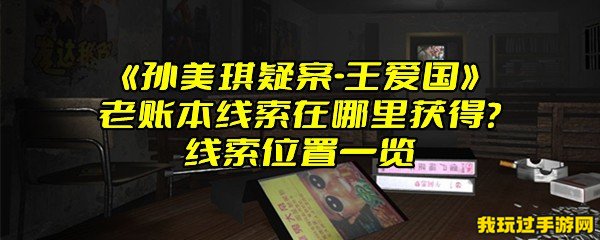 《孙美琪疑案-王爱国》老账本线索在哪里获得？线索位置一览