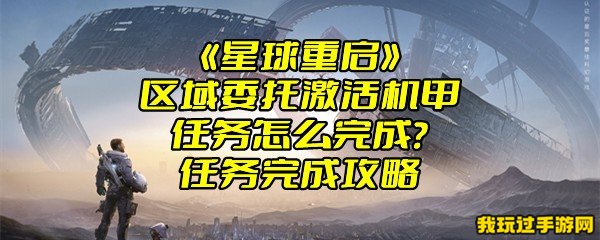 《星球重启》区域委托激活机甲任务怎么完成？任务完成攻略