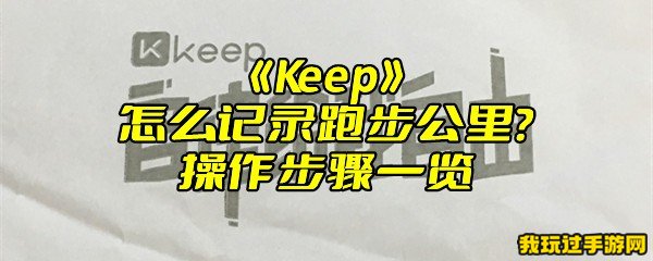 《Keep》怎么记录跑步公里？操作步骤一览