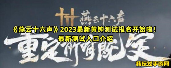 《燕云十六声》2023最新黄钟测试报名开始啦！最新测试入口介绍