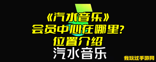 《汽水音乐》会员中心在哪里？位置介绍