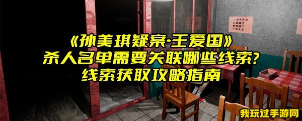 《孙美琪疑案-王爱国》杀人名单需要关联哪些线索？线索获取攻略指南