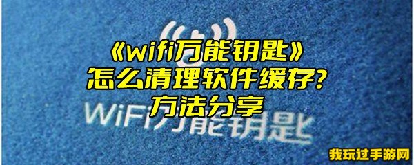 《wifi万能钥匙》怎么清理软件缓存？方法分享