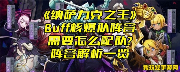 《纳萨力克之王》Buff核爆队阵容需要怎么配队？阵容解析一览