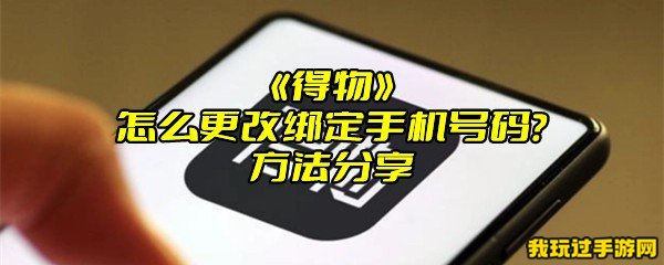 《得物》怎么更改绑定手机号码？方法分享