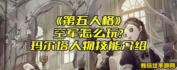 《第五人格》空军怎么玩？玛尔塔人物技能介绍