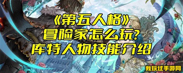 《第五人格》冒险家怎么玩？库特人物技能介绍