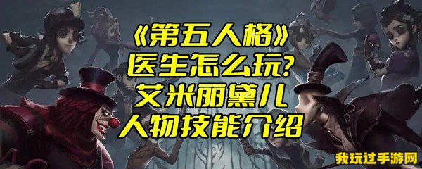 《第五人格》医生怎么玩？艾米丽黛儿人物技能介绍