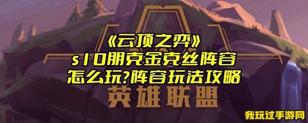 《云顶之弈》s10朋克金克丝阵容怎么玩？阵容玩法攻略