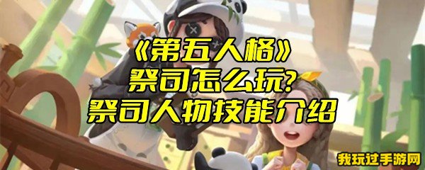 《第五人格》祭司怎么玩？祭司人物技能介绍