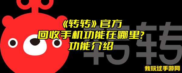 《转转》官方回收手机功能在哪里？功能介绍