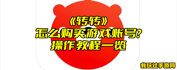 《转转》怎么购买游戏账号？操作教程一览