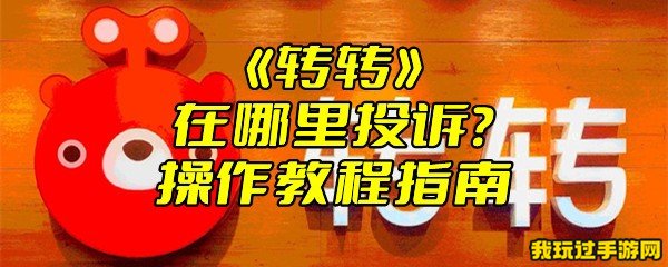 《转转》在哪里投诉？操作教程指南