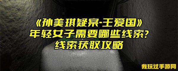 《孙美琪疑案-王爱国》年轻女子需要哪些线索？线索获取攻略