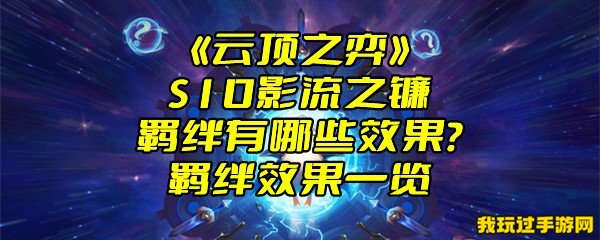 《云顶之弈》S10影流之镰羁绊有哪些效果？羁绊效果一览