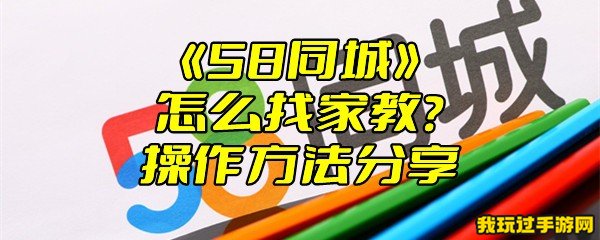 《58同城》怎么找家教？操作方法分享