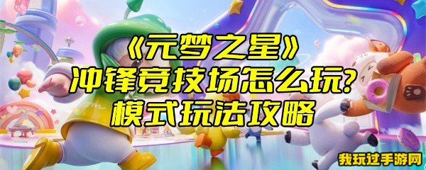 《元梦之星》冲锋竞技场怎么玩？模式玩法攻略