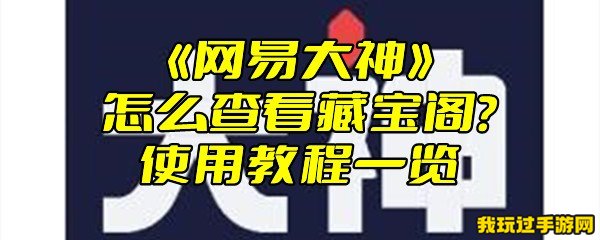 《网易大神》怎么查看藏宝阁？使用教程一览