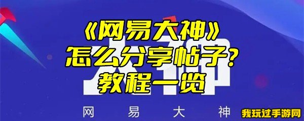 《网易大神》怎么分享帖子？教程一览