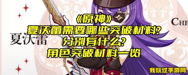 《原神》夏沃蕾需要哪些突破材料？分别有什么？角色突破材料一览