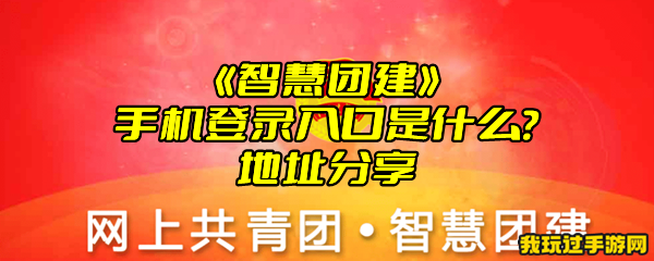 《智慧团建》手机登录入口是什么？地址分享