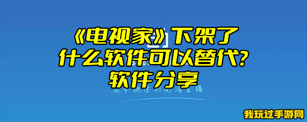 《电视家》下架了什么软件可以替代？软件分享