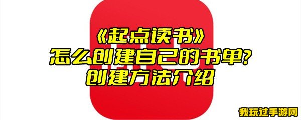 《起点读书》怎么创建自己的书单？创建方法介绍