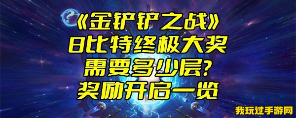 《金铲铲之战》8比特终极大奖需要多少层？奖励开启一览