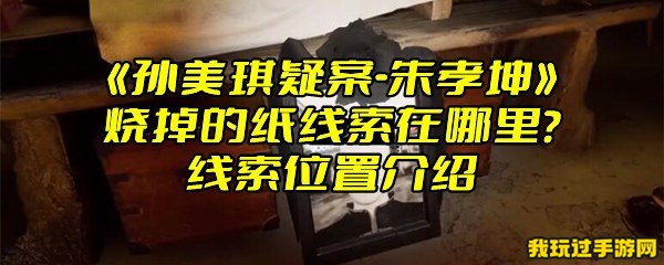 《孙美琪疑案-朱孝坤》烧掉的纸线索在哪里？线索位置介绍