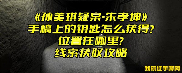 《孙美琪疑案-朱孝坤》手镐上的钥匙怎么获得？位置在哪里？线索获取攻略