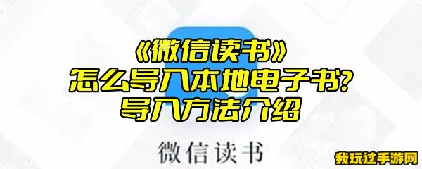 《微信读书》怎么导入本地电子书？导入方法介绍