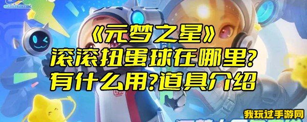 《元梦之星》滚滚扭蛋球在哪里？有什么用？道具介绍