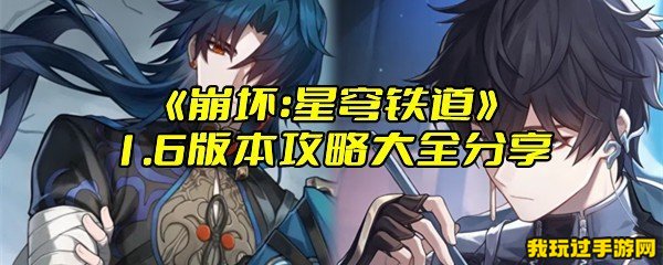 《崩坏：星穹铁道》1.6版本攻略大全分享