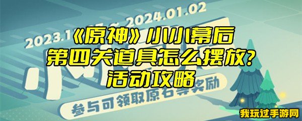 《原神》小小幕后第四关道具怎么摆放？活动攻略