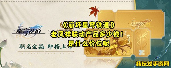 《崩坏星穹铁道》老凤祥联动产品多少钱！是什么价位呢