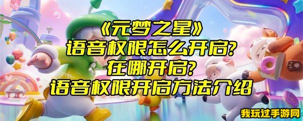 《元梦之星》语音权限怎么开启？在哪开启？语音权限开启方法介绍