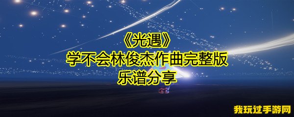 《光遇》学不会林俊杰作曲完整版乐谱分享