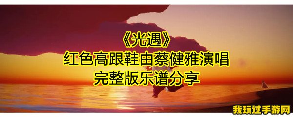 《光遇》红色高跟鞋由蔡健雅演唱完整版乐谱分享