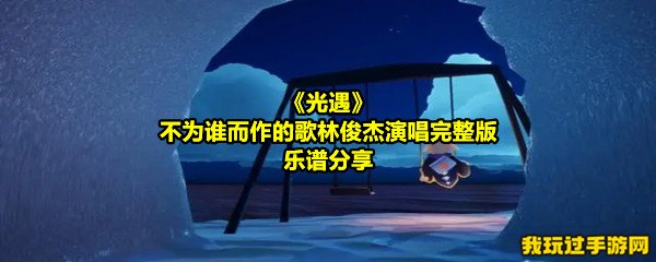 《光遇》不为谁而作的歌林俊杰演唱完整版乐谱分享