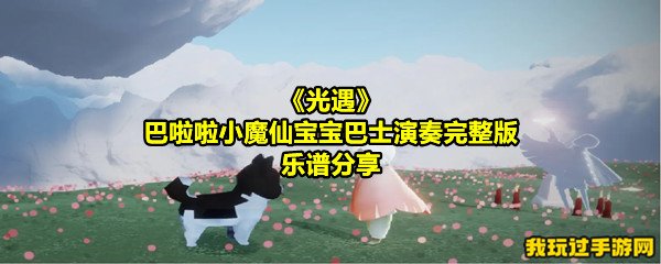 《光遇》巴啦啦小魔仙宝宝巴士演奏完整版乐谱分享