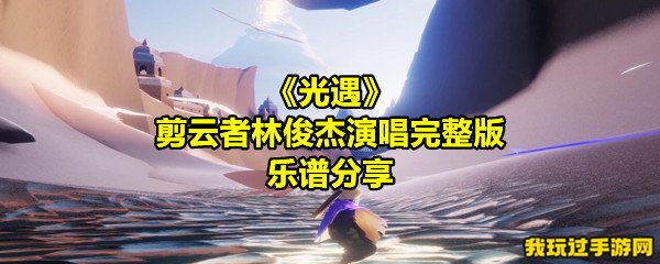 《光遇》剪云者林俊杰演唱完整版乐谱分享