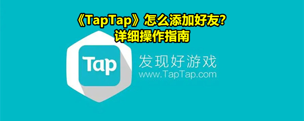 《TapTap》怎么添加好友？详细操作指南