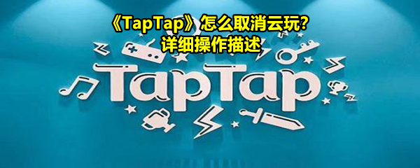 《TapTap》怎么取消云玩？详细操作描述